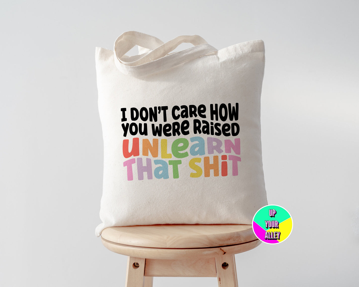 I Don't Care How You Were Raised, Unlearn That Shit l Eco Reusable Shopping Tote Bag
