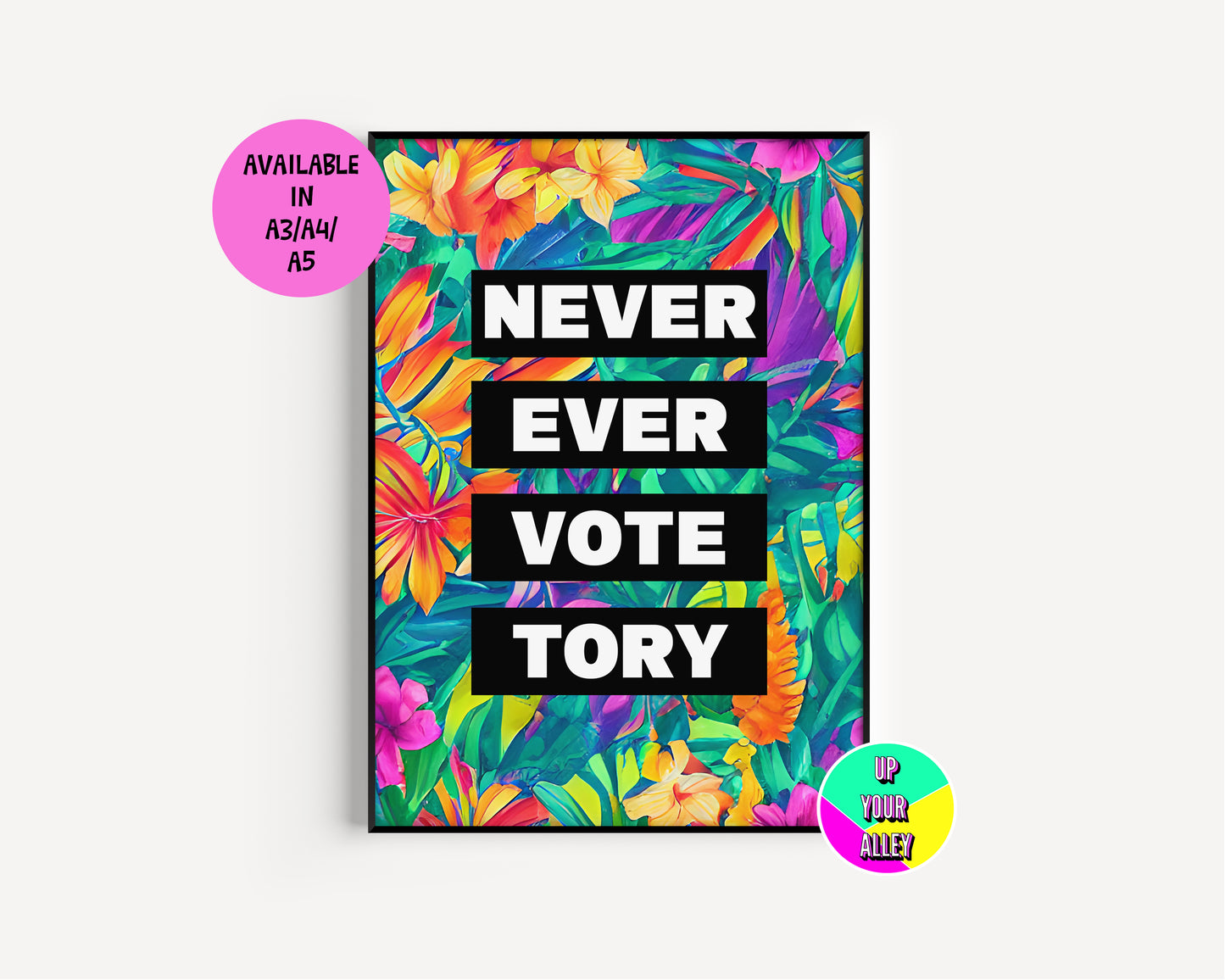 Never Ever Vote Tory Floral Print