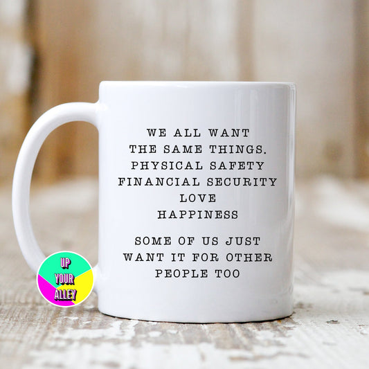 We All Want The Same Things Mug