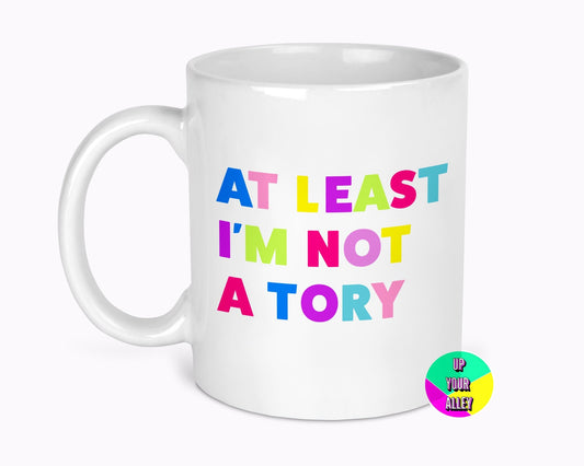 At Least I'm Not A Tory 11oz Mug l Funny Humour l Fuck The Tories l