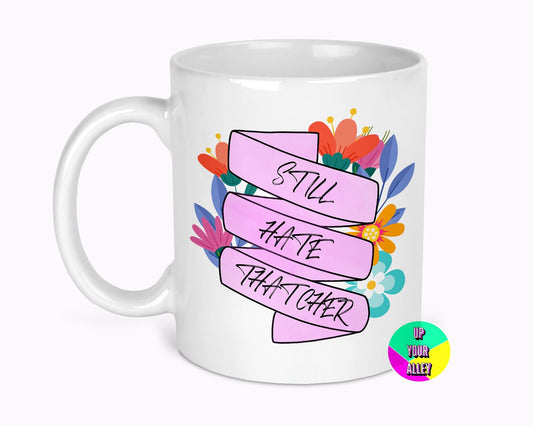 Still Hate Thatcher l Anti Tory 11oz Ceramic Mug
