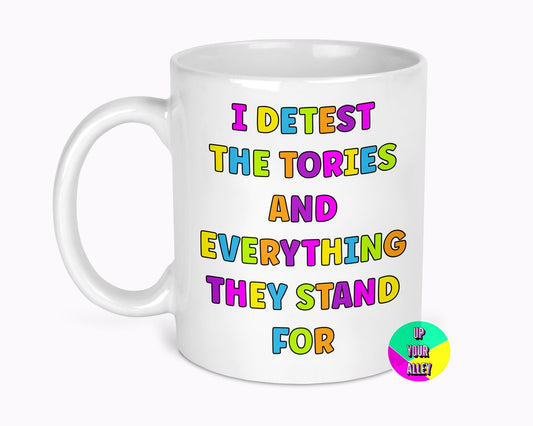 I Detest The Tories And Everything They Stand For 11oz Ceramic Mug l Anti Tory
