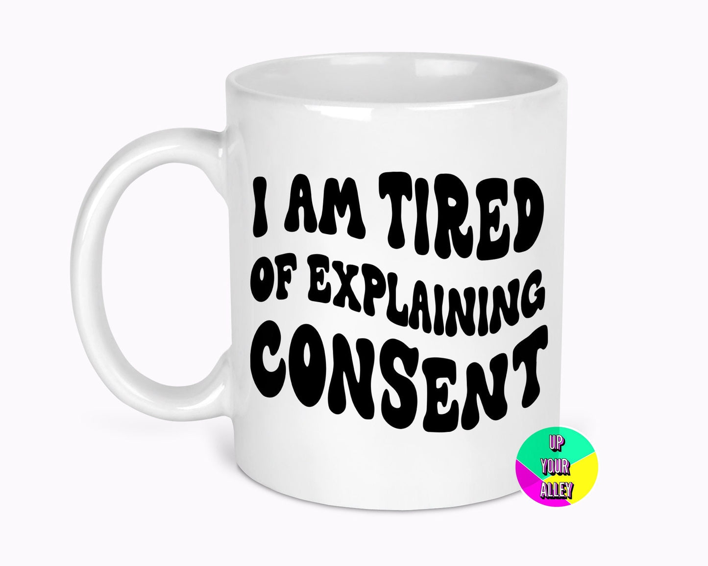 I Am Tired Of Explaining Consent Mug l Feminist l Women's Rights