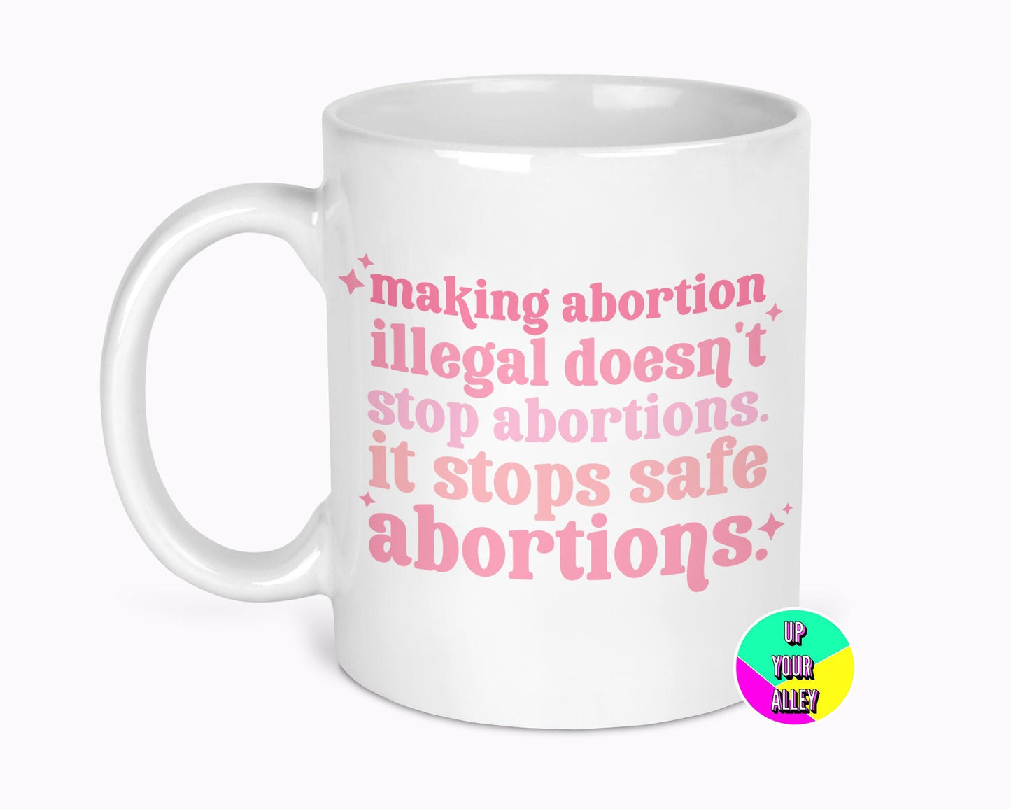 Making Abortion Illegal Stops Safe Abortions 11oz Mug l Pro Choice
