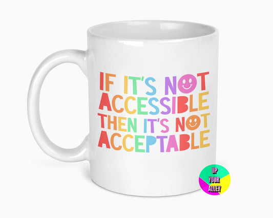 If It's Not Accessible It's Not Acceptable 11oz Ceramic Mug l Disability Discrimination
