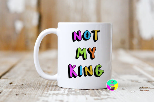 Not My King 11oz Ceramic Mug