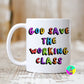 God Save The Working Class 11oz Ceramic Mug l Anti Monarchy