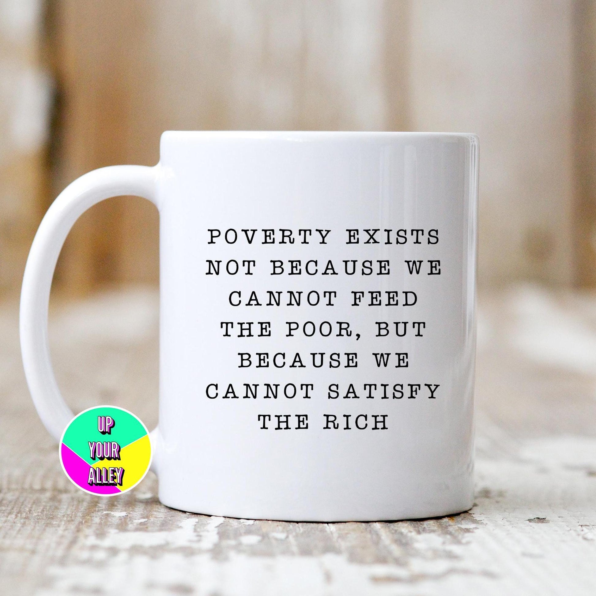 Poverty Exists Because Of The Rich 11oz Ceramic Mug l Anti Fascist l Social Justice l Humanity l Radical Empathy