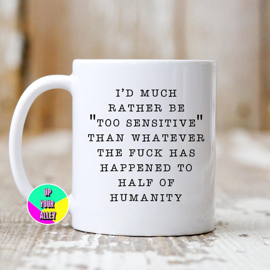 Too Sensitive 11oz Ceramic Mug l Anti Fascist l Social Justice l Humanity l Radical Empathy