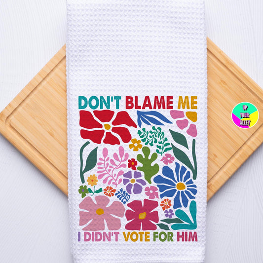 Don't Blame Me I Didn't Vote For Him Tea Towel l Home Accessories l Feminist l Human Rights l Womens Rights l Anti Fascism l Trump l Musk