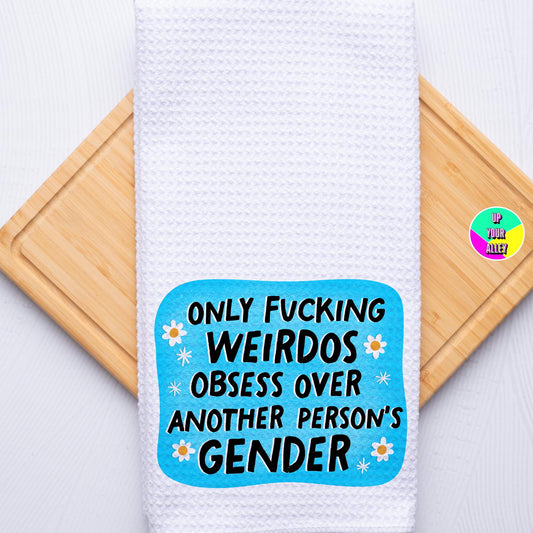 Only Weirdo's Obsess Over Another Person's Gender Tea Towel l Home Accessories l LGBTQ l Trans Rights Are Human Rights