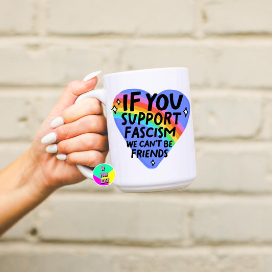 If You Support Fascism We Can't Be Friends 15oz Mug l Human Rights l Speak Up l Use Your Voice l Democracy l Politics l Large Coffee Cup