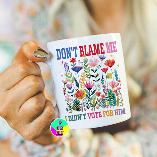 Don't Blame Me I Didn't Vote For Him Mug l Fuck Donald Trump l Human Rights l Speak Up l Use Your Voice l Democracy l Politics