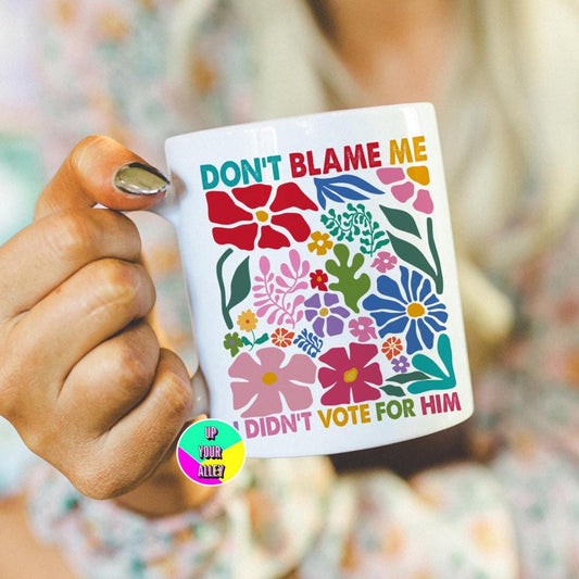 Don't Blame Me I Didn't Vote For Him Mug l Fuck Donald Trump l Human Rights l Speak Up l Use Your Voice l Democracy l Politics
