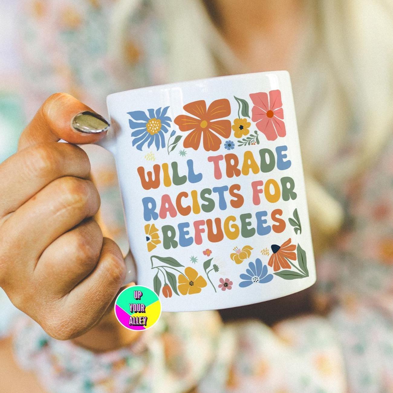 Will Trade Racists For Refugees Mug l Fuck Donald Trump l Human Rights l Speak Up l Use Your Voice l Democracy l Politics