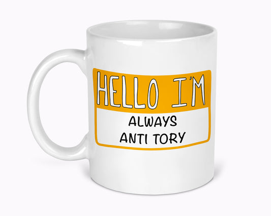 Hello I'm Always Anti Tory 11oz Mug
