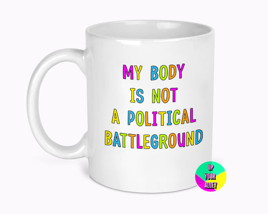 My Body Is Not A Political Playground Mug l Feminist l Women's Rights