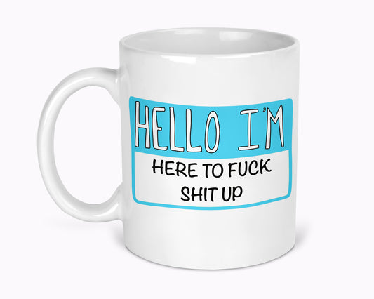Hello I'm Here To Fuck Shit Up 11oz Mug