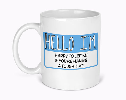 Hello I'm Happy To Listen If You're Having A Tough Time 11oz Mug