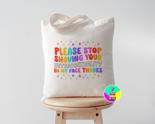 Please Stop Shoving Your Heterosexuality In My Face Tote Bag